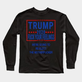 trump 2020 fuck your feelings we're going to reelect the motherfucker Long Sleeve T-Shirt